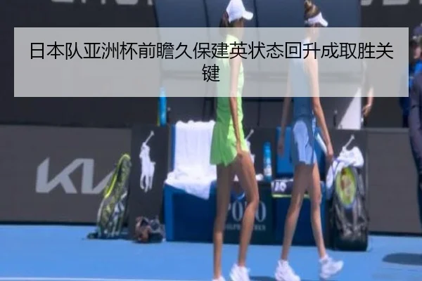 日本队亚洲杯前瞻久保建英状态回升成取胜关键 - fhsports